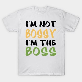 I'm not bossy, I'm the boss T-Shirt